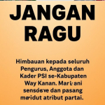 HIMBAUAN KEPADA SELURUH PENGURUS, ANGGOTA DAN KADER PSI SE-KABUPATEN WAY KANAN UNTUK SEMANGAT KONSOLIDASI DAN TIDAK RAGU PASANG ATRIBUT PARTAI