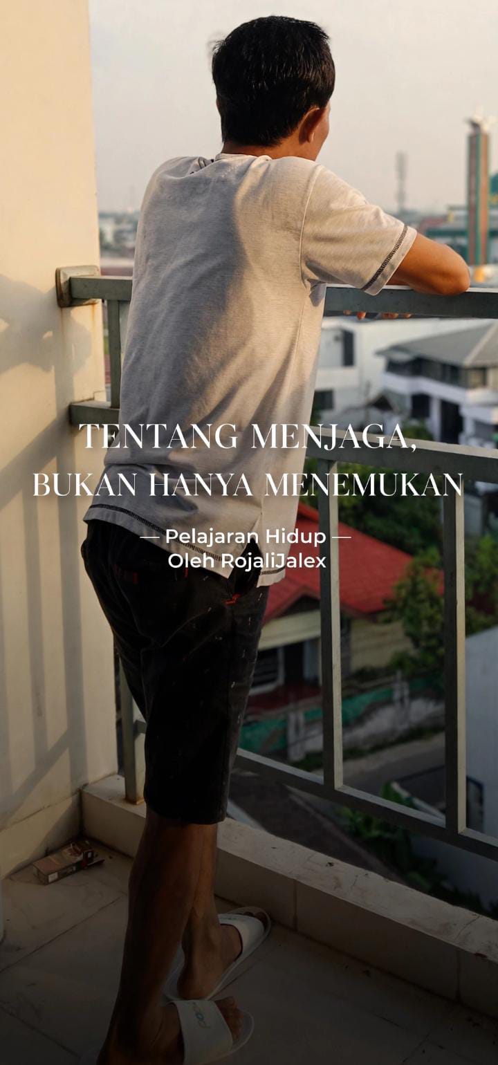 PELAJARAN HIDUP: Tentang Menjaga, Bukan Hanya Menemukan – Oleh RojaliJalex